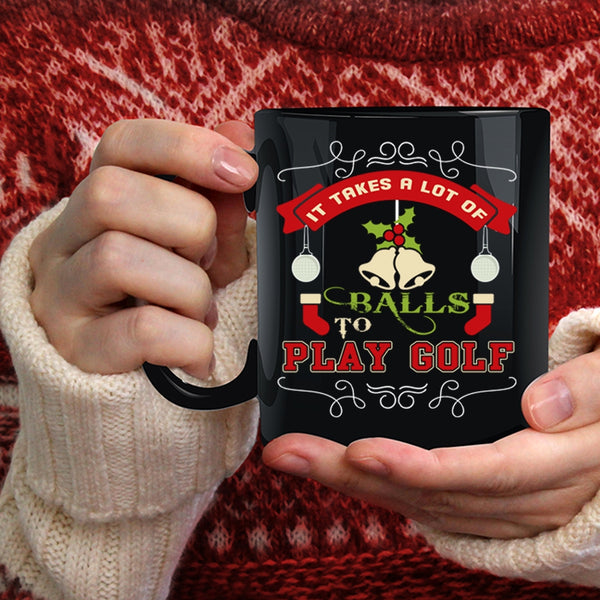 It Takes A Lot Of Balls To Play Golf Coffee Mug, Christmas Gift For Golfer Coffee Cup