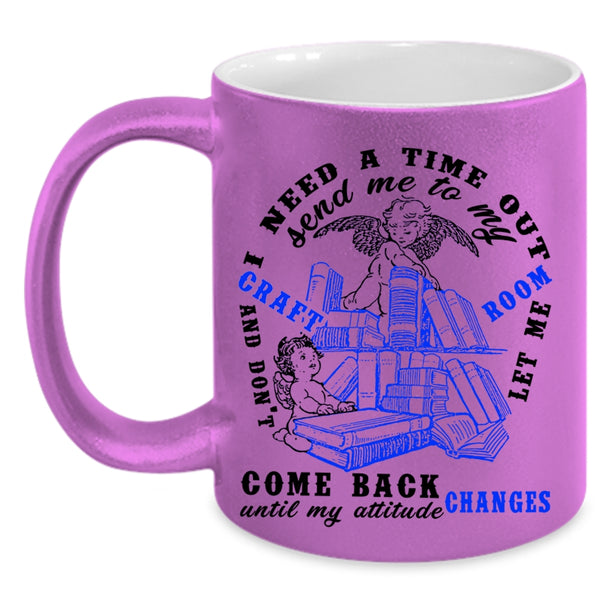 Funny Coffee Mug, I Need A Time Out Send me To My Craft Room Accent Mug