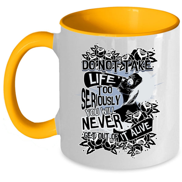 You Will Never Get Out Of It Alive Coffee Mug, Do Not Take Life Too Seriously Accent Mug