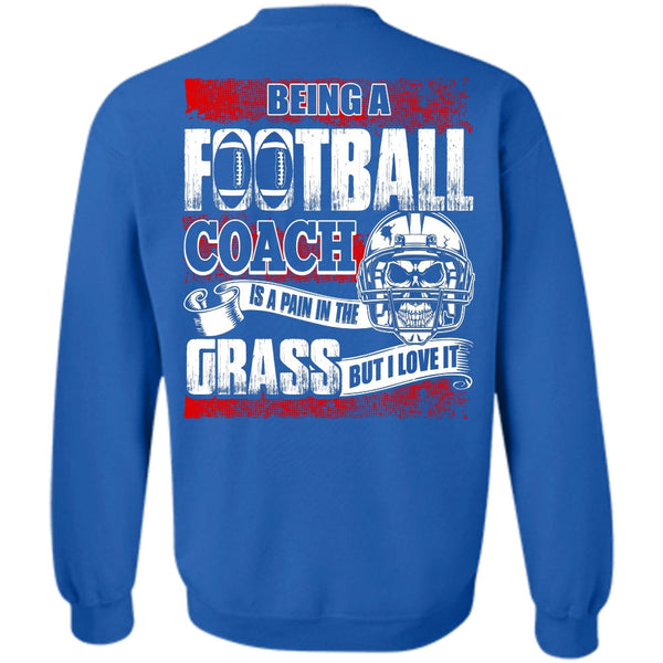 I Love It T Shirt, Being A Football Coach Sweatshirt