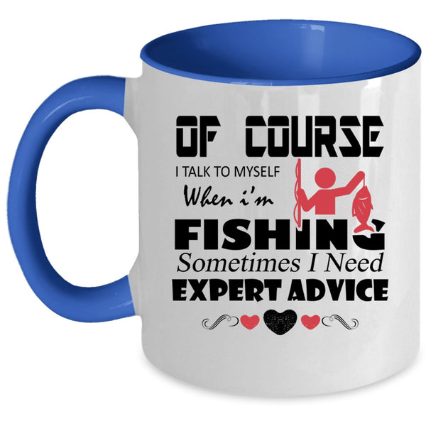 Sometimes I Need Expert Advice Coffee Mug, I Talk To Myself When I'm Fishing Accent Mug