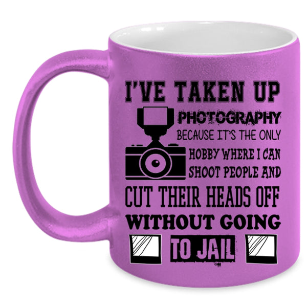 Cool Photographer Coffee Mug, I've Taken Up Photography Accent Mug