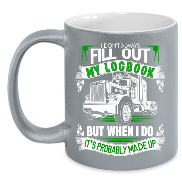 I Don't Always Fill Out My Logbook Coffee Mug, Cool Coffee Cup