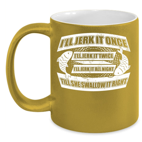 I'll Jerk It Once I'll Jerk It Twice Coffee Mug, Cool Fishing Coffee Cup
