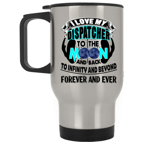 Cute Travel Mug, I Love My Dispatcher To The Moon And Back Mug