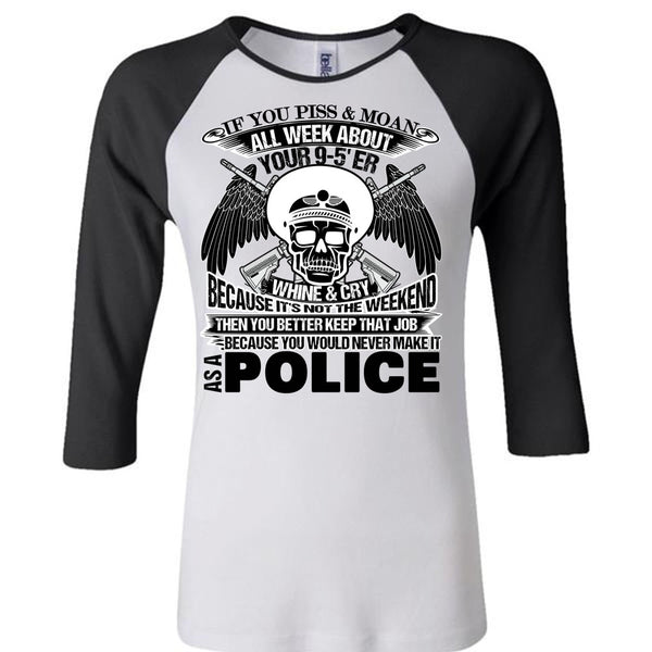 You Would Never Make It As A Police T Shirt, Being A Police T Shirt, Awesome T-Shirts