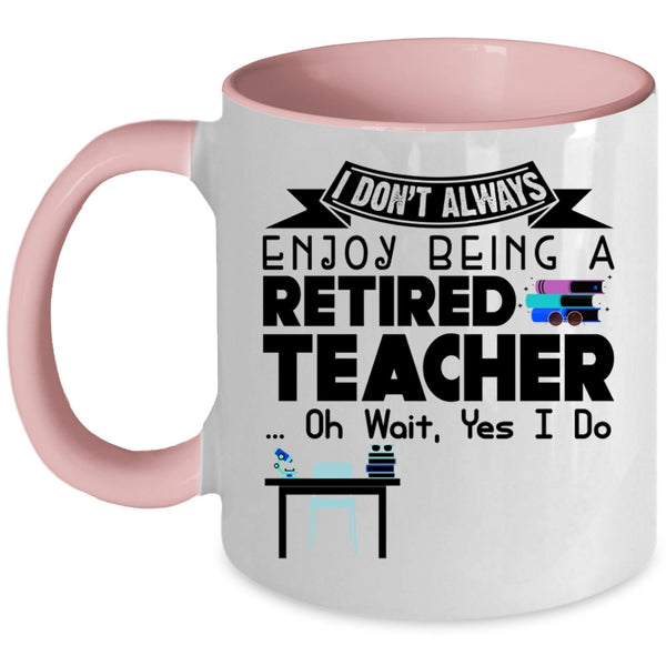 Cool Retirement Coffee Mug, I Always Enjoy Being A Retired Teacher Accent Mug