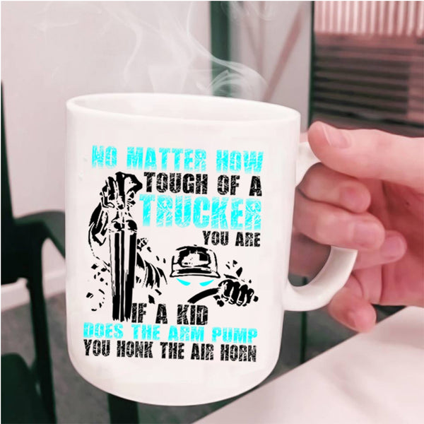 Cool Trucker Coffee Mug, No Matter How Tough Of A Trucker Cup