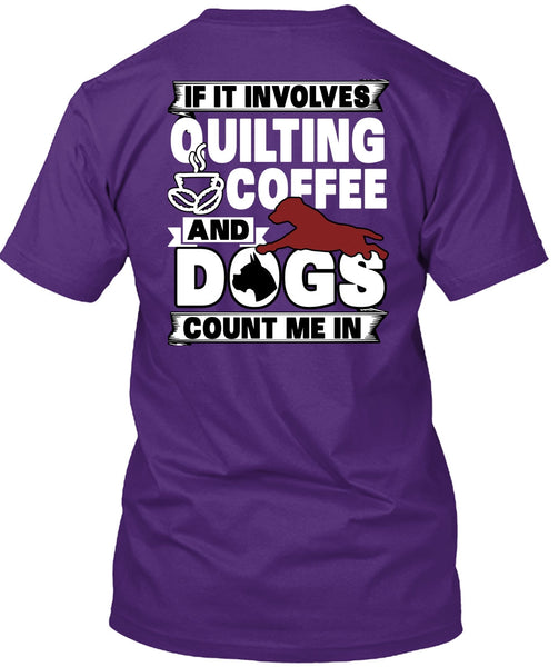 It Involves Quilting Coffee T Shirt, Dogs Count Me In T Shirt