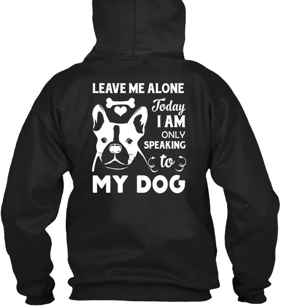 I Am Only Speaking To My Dog T Shirt, Leave Me Alone T Shirt