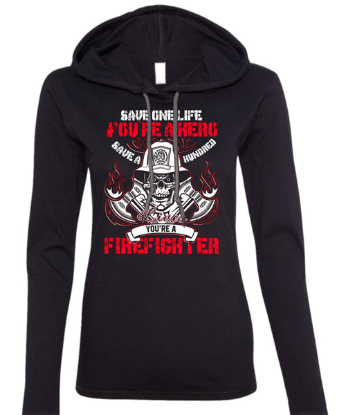 You're A Firefighter T Shirt, Save One Life T Shirt (Anvil Ladies Ringspun Hooded)