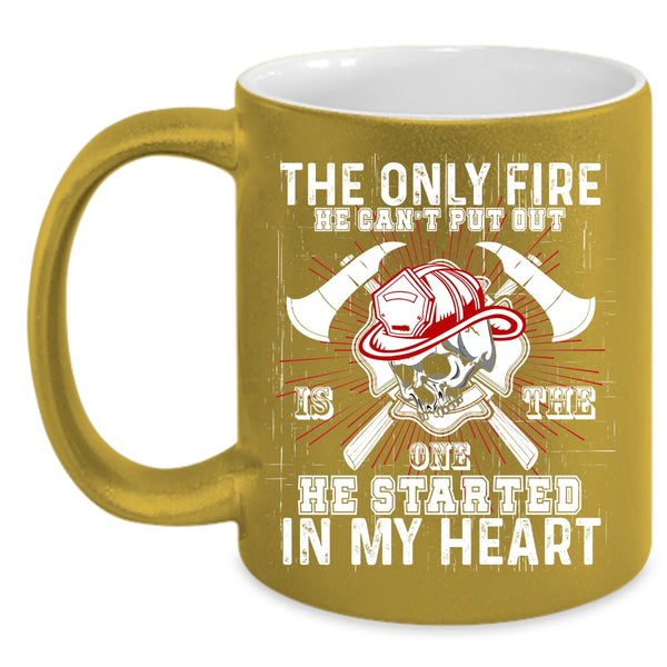 The Only Fire He Can't Put Out Coffee Mug, He Started In My Heart Coffee Cup