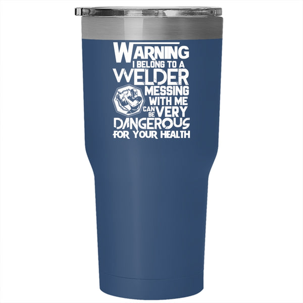 I Belong To A Welder Tumbler 30 oz Stainless Steel, Messing With Me Can Be Very Dangerous Travel Mug
