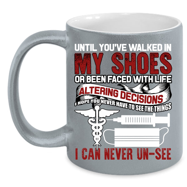 Until You're Walked In My Shoes Coffee Mug, Cute Nurses Coffee Cup