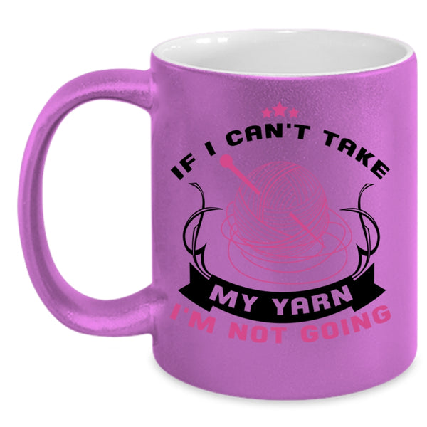 I'm Not Going Coffee Mug, If I Can't Take My Yarn Accent Mug