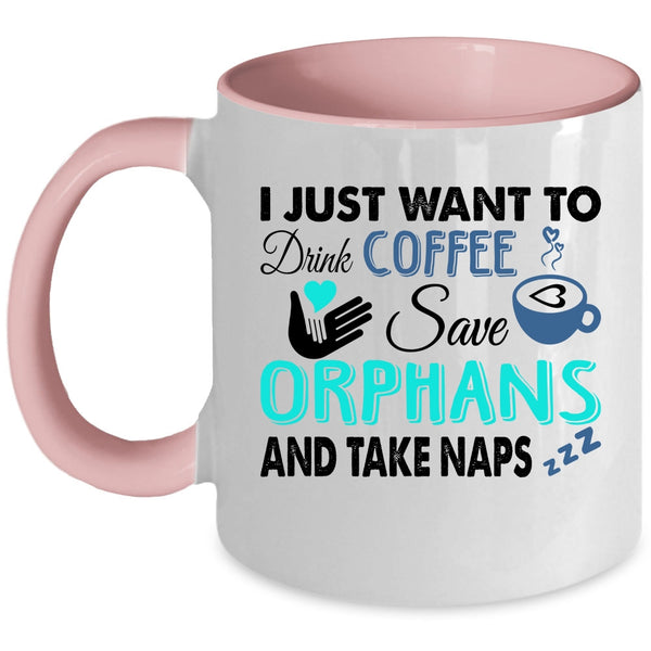 Cute Coffee Mug, I Just Want To Drink Coffee Save Orphans Accent Mug