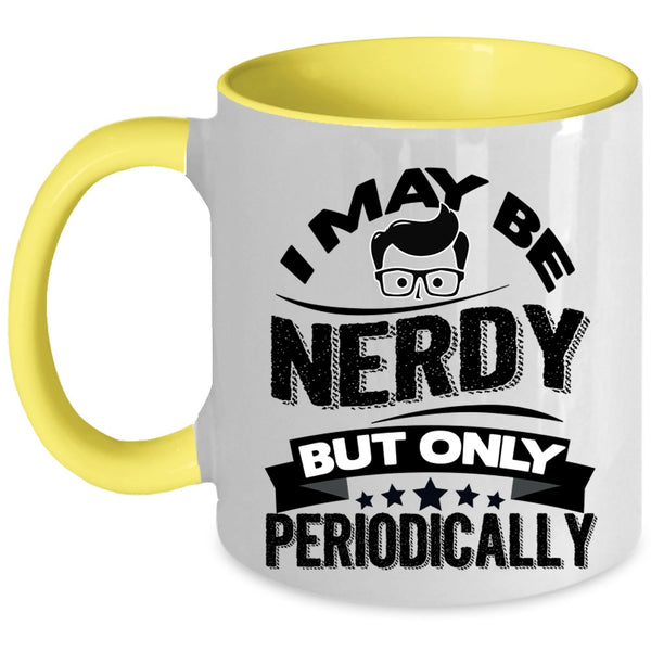 Funny Chemistry Coffee Mug, I May Be Nerdy But Only Periodically Accent Mug