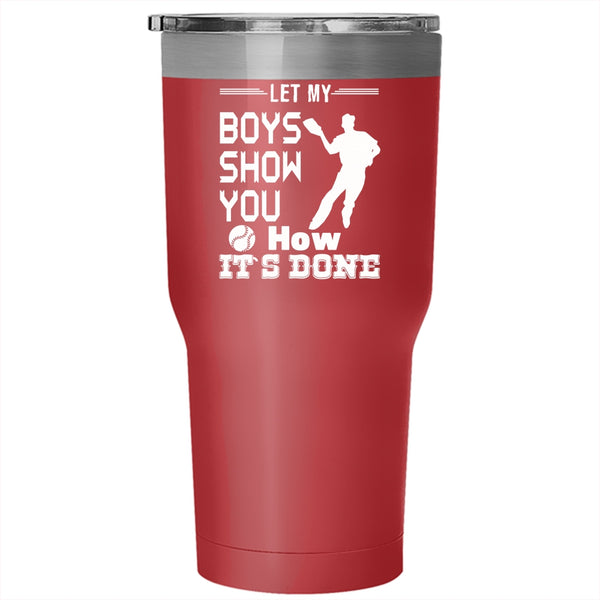Let My Boys Show You How It's Done Tumbler 30 oz Stainless Steel, Baseball Travel Mug