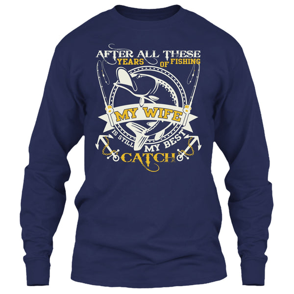 After All These Years Of Fishing T Shirt, My Wife Still My Best Catch T Shirt