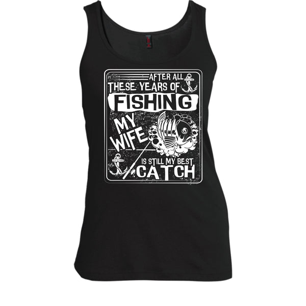 After All These Years Of Fishing T Shirt, My Wife Is Still My Best Catch Tank Top