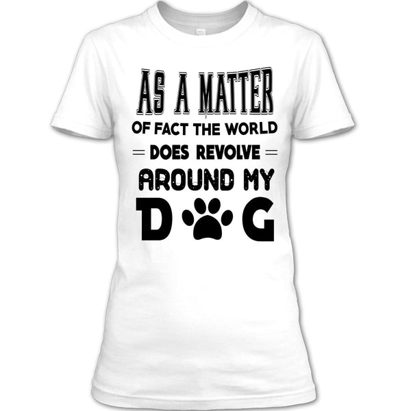 As A Matter Or Face The World T Shirt, I Love My Dog T Shirt