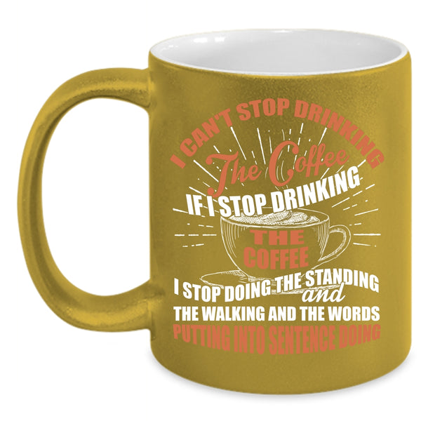 I Can't Stop Drinking The Coffee Coffee Mug, Cool Coffee Drinker Coffee Cup