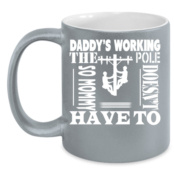Daddy's Working The Pole Coffee Mug, Mommy Doesn't Have To Coffee Cup