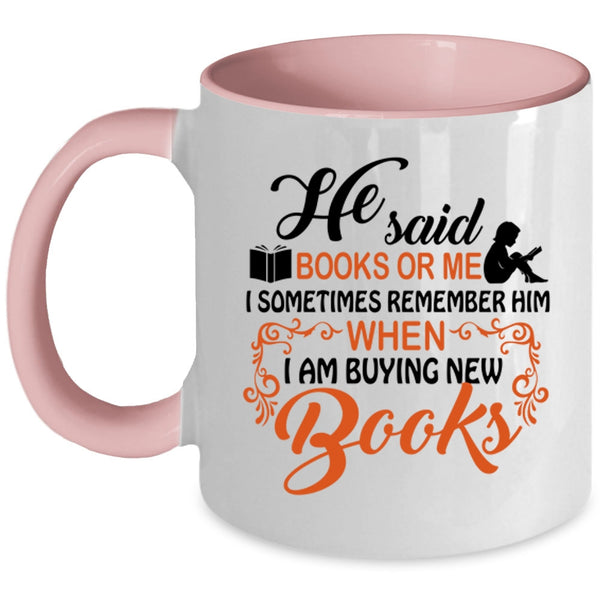 I Remember Him When I Am Buying New Books Coffee Mug, He Said Book Or Me Accent Mug