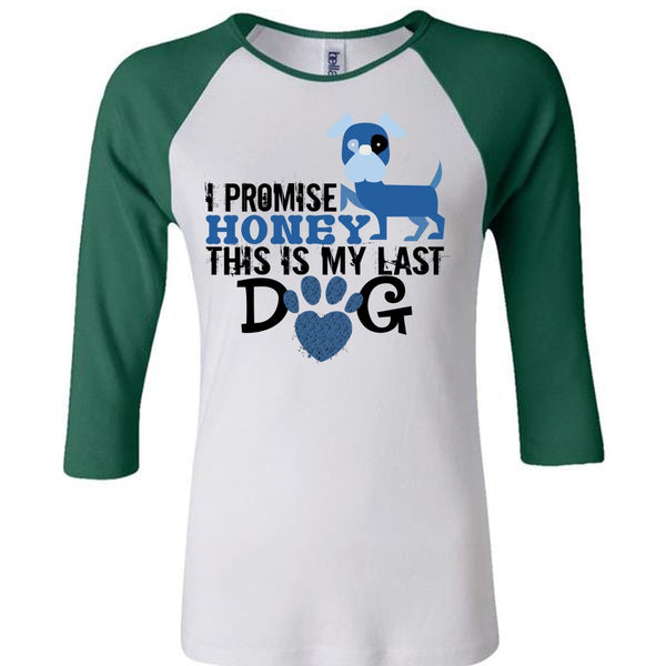 I Promise Honey This Is My Last Dog T Shirt, My Life T Shirt