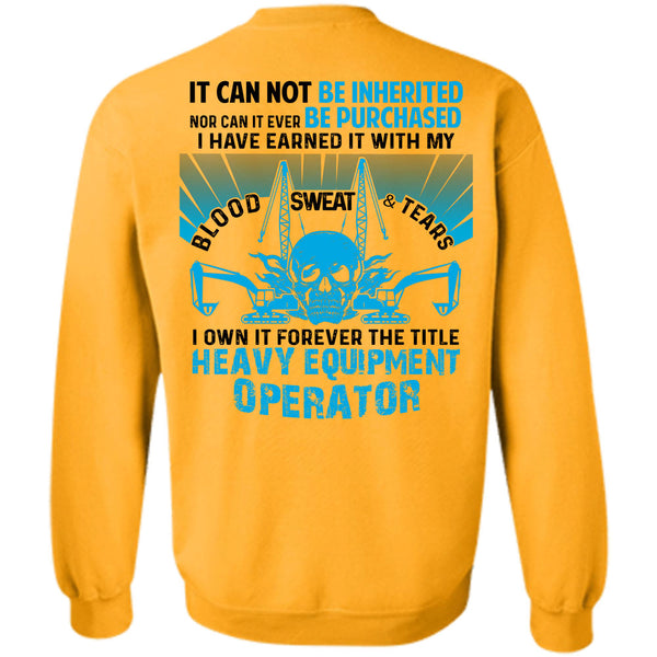 Being A Operator T Shirt, I Own It Forever The Title Heavy Equipment Operator Sweatshirt