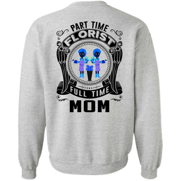 Being A Florist T Shirt, Part Time Florist Full Time Mom Sweatshirt