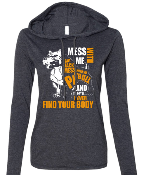 Mess With My Pit Bull T Shirt, Never Find Your Body T Shirt (Anvil Ladies Ringspun Hooded)