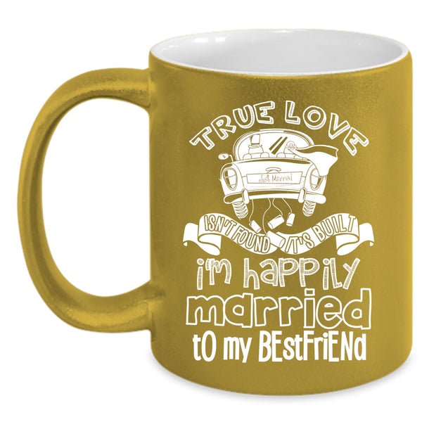 True Love Isn't Found Coffee Mug, I'm Happily Married To My Best Friend Coffee Cup