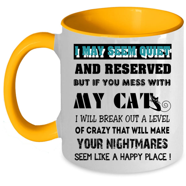 Don't Mess With My Cats Coffee Mug, I May Seem Quiet And Reserved Accent Mug