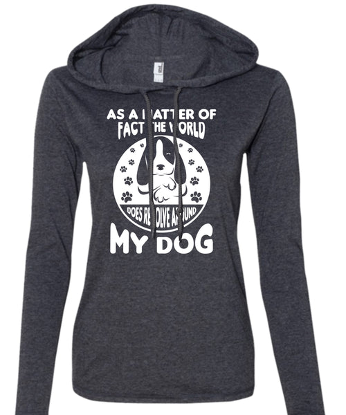 As A Matter Of Fact The World Does Revolve Around My Dog T Shirt, Pets T Shirt (Anvil Ladies Ringspun Hooded)