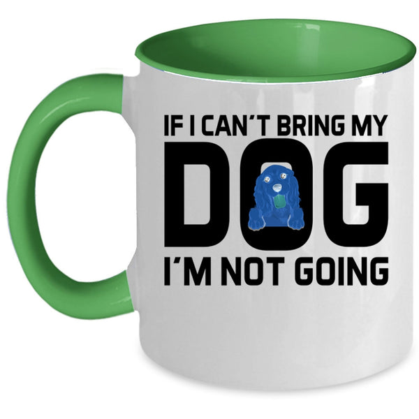 If I Can't Bring My Dog I'm Not Going Cup, Lovely Dogs Mug