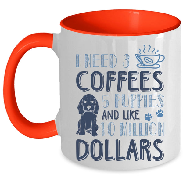 5 Puppies And Like 10 Million Dollars Coffee Mug, I Need 3 Coffees Accent Mug