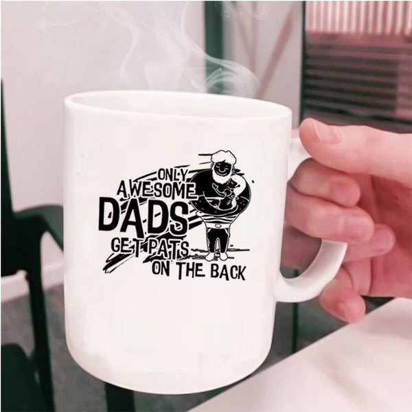 Awesome Dad Coffee Mug, Only Awesome Dads Get Pats On The Back Cup