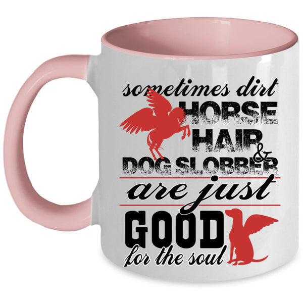 Good For The Soul Coffee Mug, Dirty Horse Hair And Dog Slobber Accent Mug