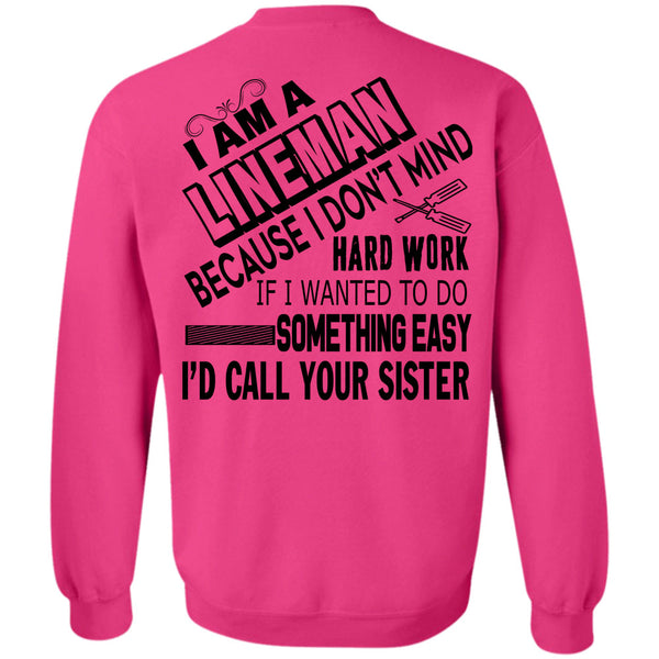 Being A Lineman T Shirt, I Am A Lineman Because I Don't Mind Hard Work Sweatshirt