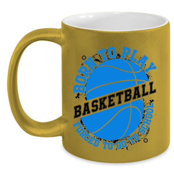 Forced To Go To School Coffee Mug, Born To Play Basketball Accent Mug