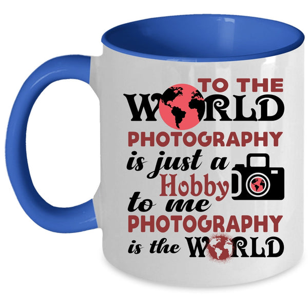 I Love Photography Coffee Mug, To Me Photography Is The World Accent Mug