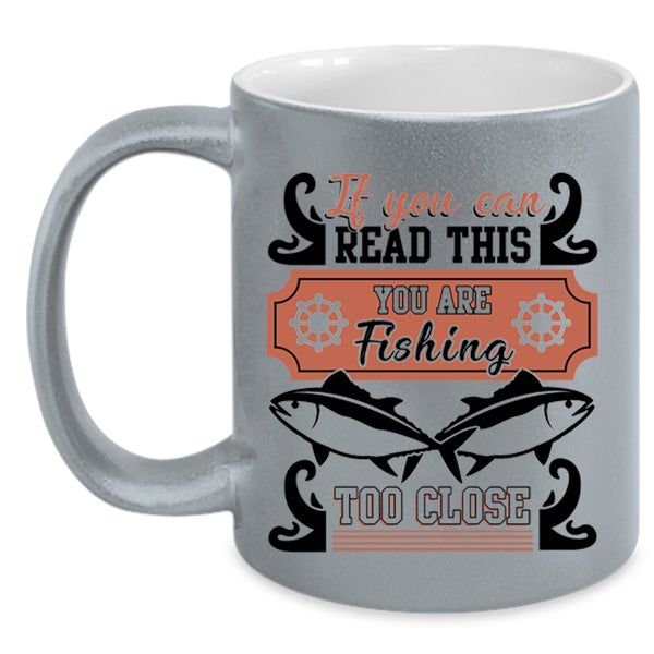You Are Fishing Too Close Coffee Mug, If You Can Read This Accent Mug