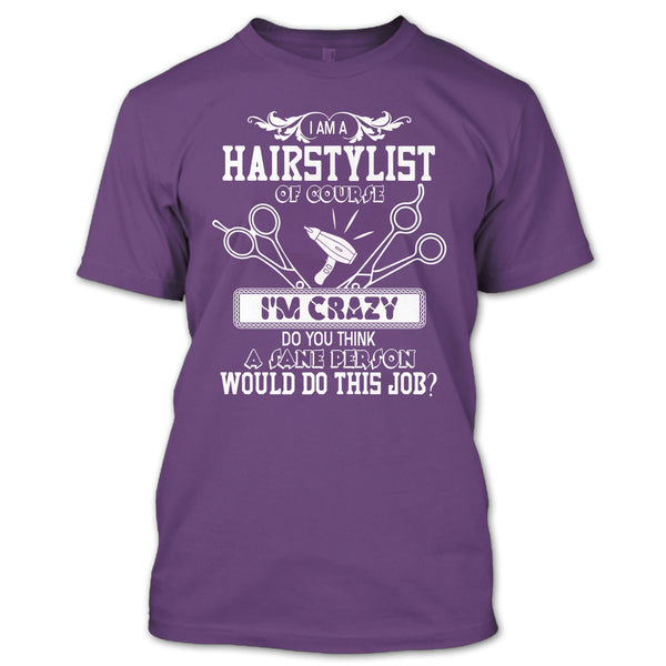 I'm A Hairstylist T Shirt, I'm Crazy T Shirt