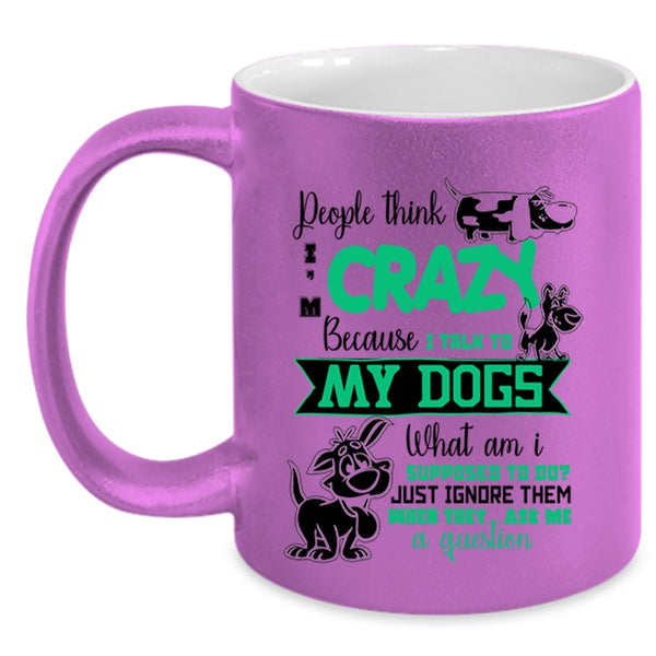 I Talk To My Dogs Coffee Mug, People Think I'm Crazy Accent Mug