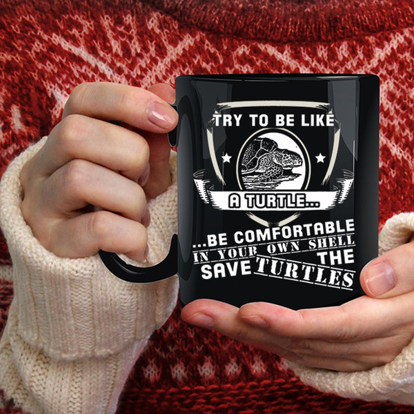 Try To Be Like A Turtle Be Comfortable Coffee Mug, Funny Turtle Coffee Cup