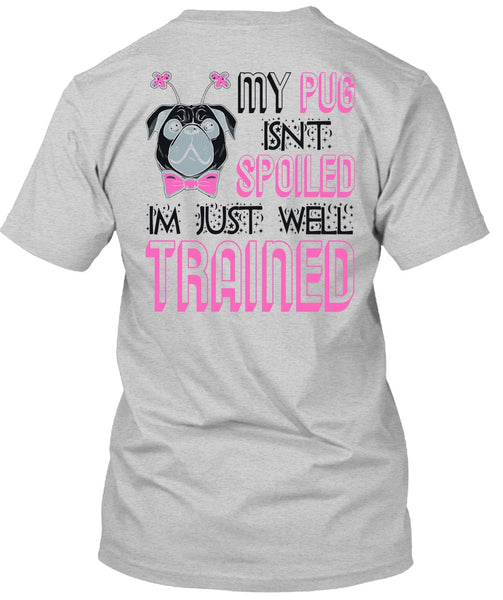 My Pug Isn't Spoiled T Shirt, I Love My Dog T Shirt