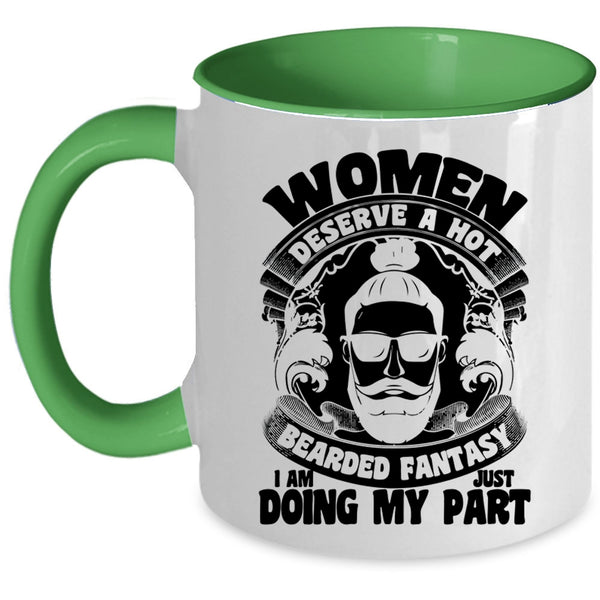 I Am Just Doing My Part Coffee Mug, Women Deserve A Hot Bearded Fantasy Accent Mug