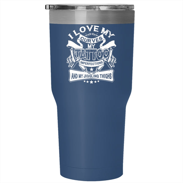 I Love My Curves My Tattoo Imperfections Tumbler 30 oz Stainless Steel, My Jiggling Thighs Travel Mug