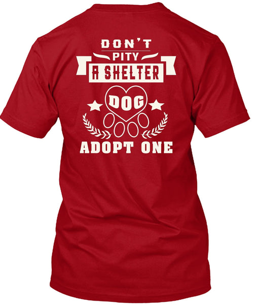 Don't Pity A Shelter Dog Adopt One T Shirt, I Love Dogs T Shirt